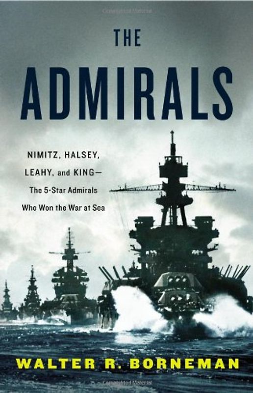 The Admirals: Nimitz, Halsey, Leahy, and King - The Five-Star Admirals Who Won the War at Sea - Walter R. Borneman [Hardcover]
