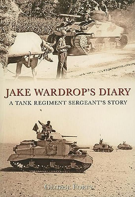 Jake Wardrop's Diary: A Tank Regiment Sergeant's Story