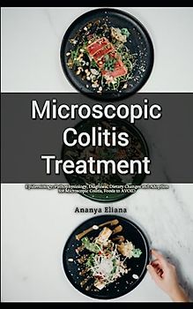 Microscopic Colitis Treatment: Epidemiology, Pathophysiology, Diagnosis, Dietary Changes and Adoption for Microscopic Colitis, Foods to AVOID