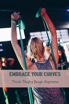 Embrace Your Curves: Thick Thighs Reign Supreme