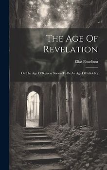 The Age Of Revelation: Or The Age Of Reason Shewn To Be An Age Of Infidelity