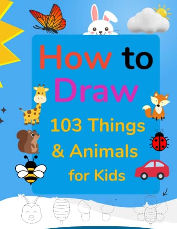 How To Draw 103 Things & Animals For Kids: Simple & Easy Drawing Step by Step Workbook for Kids ages 5 +/ Practice Sight Words In a Fun Approach.