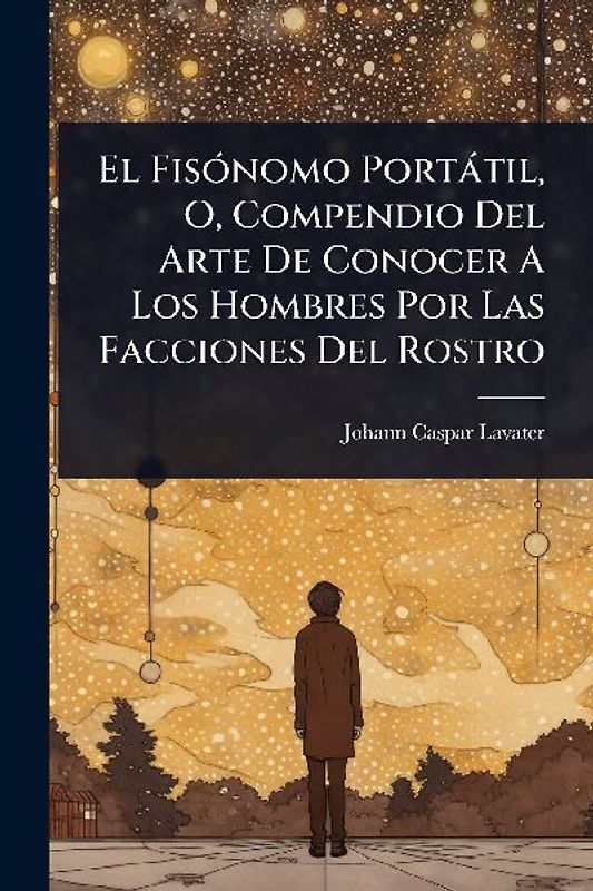 El FisÃ3nomo Portàtil, O, Compendio Del Arte De Conocer A Los Hombres Por Las Facciones Del Rostro
