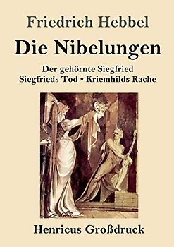 Die Nibelungen (Großdruck): Ein deutsches Trauerspiel in drei Abteilungen Der gehörnte Siegfried Siegfrieds Tod Kriemhilds Rache