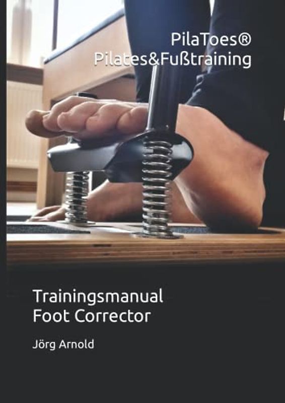 PilaToes® Pilates&Fußtraining: Trainingsmanual Foot Corrector