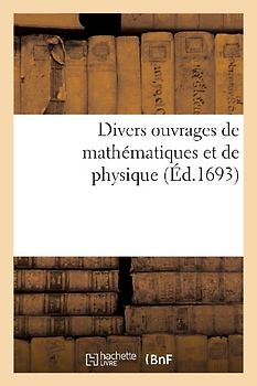 Divers Ouvrages de Mathématiques Et de Physique, Par Messieurs de l'Académie Royale Des Sciences
