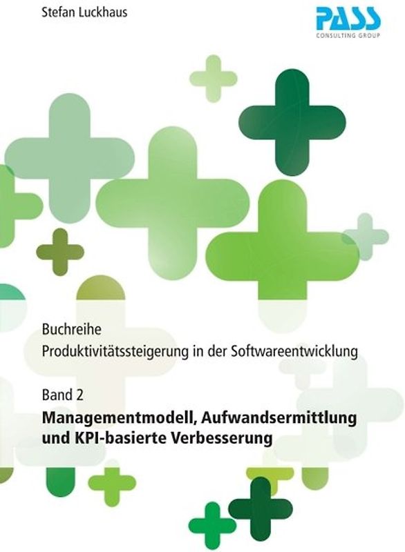 Buchreihe: Produktivitätssteigerung in der Softwareentwicklung, Teil 2: Managementmodell, Aufwandsermittlung und KPI-basierte Verbesserung