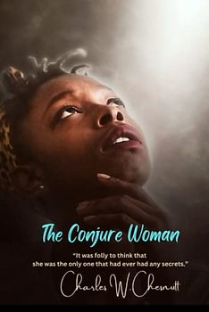 The Conjure Woman: “It was folly to think that she was the only one that had ever had any secrets.”