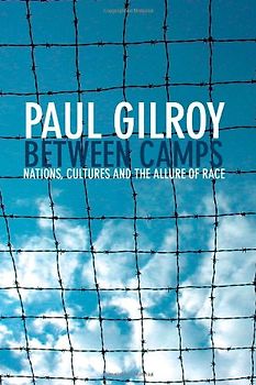 Between Camps: Nations, Cultures and the Allure of Race: Nations, Culture and the Allure of Race - Gilroy, Paul