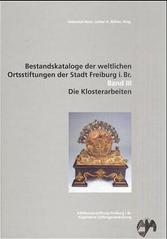 Bestandskataloge der weltlichen Ortsstiftungen der Stadt Freiburg i. Br. / Die Klosterarbeiten