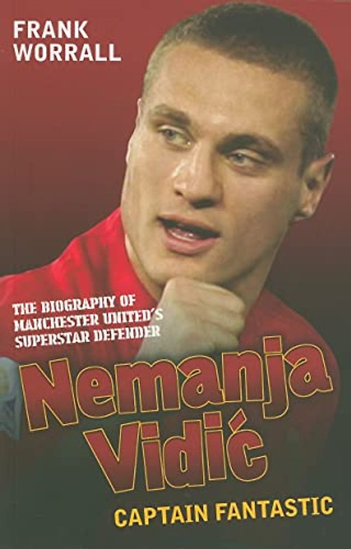 Nemanja Vidic - the Biography: Captain Fantastic