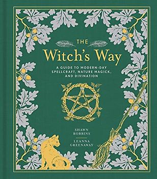 Robbins, S: Witch's Way: A Guide to Modern-Day Spellcraft, Nature Magick, and Divination (Modern-Day Witch, Band 4)