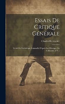 Essais De Critique Générale: Traité De Psychologie Rationelle D'après Les Principes Du Criticisme. 3 V...