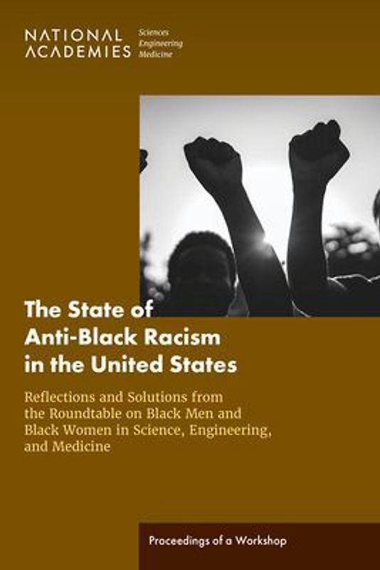 The State of Anti-Black Racism in the United States: Reflections and Solutions from the Roundtable on Black Men and Black Women in Science, Engineering, and Medicine