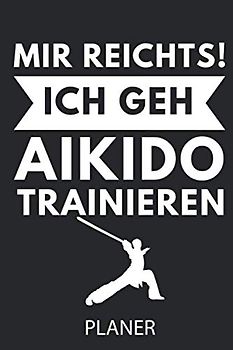 MIR REICHTS! ICH GEH AIKIDO TRAINIEREN PLANER: A5 TAGESPLANER Aikido Buch | Kampfsport Buch | Training | Japanisch | Aikido Bücher | Kampfkunst | Geschenkidee für Kampfsportler Anfänger