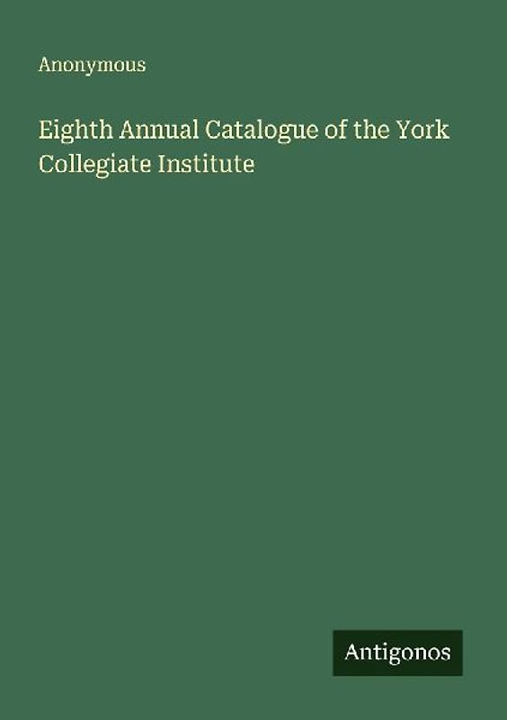 Eighth Annual Catalogue of the York Collegiate Institute