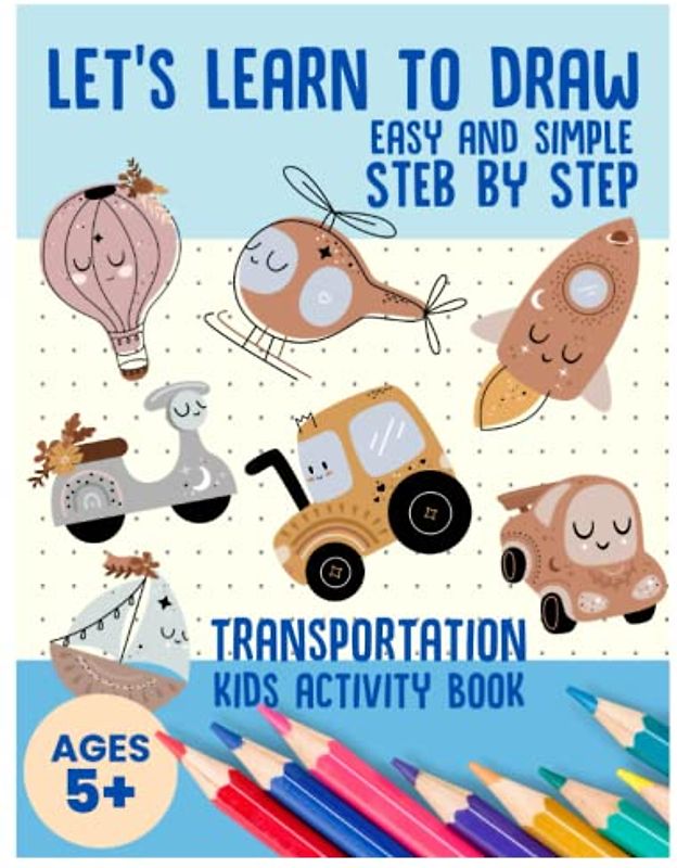 Let's Learn to Draw Simple and Easy Step by Step: Transportation Kids Activity Book Includes Robots and Spacecraft