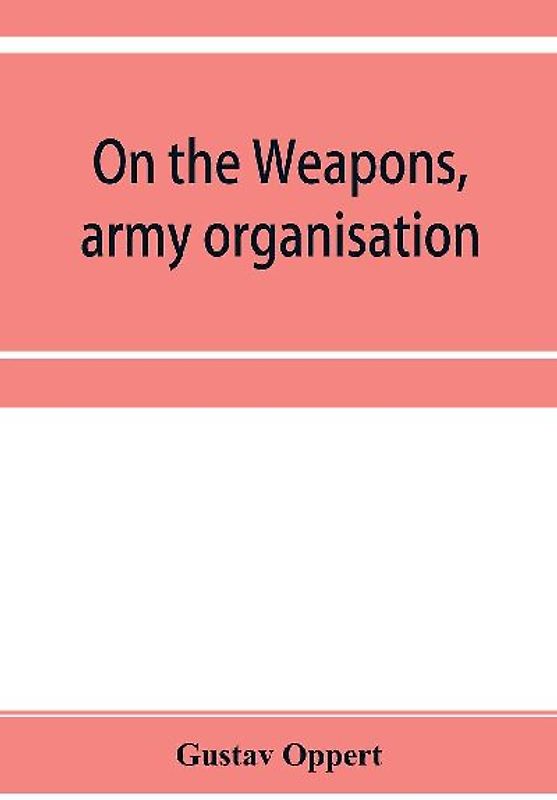 On the weapons, army organisation, and political maxims of the ancient Hindus, with special reference to gunpowder and firearms