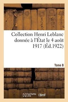 Collection Henri LeBlanc Donnée À l'État Le 4 Août 1917. La Grande Guerre. Iconographie: Bibliographie. Documents Divers. Tome 8
