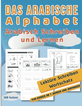 Das Arabische Alphabet - Arabisch Schreiben und Lernen: Die arabische Sprache für Anfänger und Kinder. mit Illustrationen & interaktiven