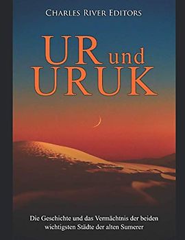 Ur und Uruk: Die Geschichte und das Vermächtnis der beiden wichtigsten Städte der alten Sumerer