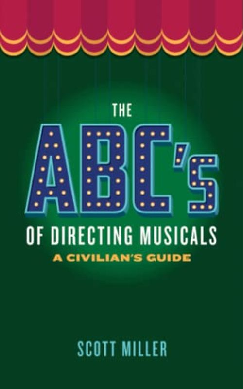 The ABCs of Directing Musicals: A Civilian's Guide (The ABCs of Broadway Musicals)