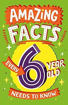 Amazing Facts Every Kid Needs to Know — AMAZING FACTS EVERY 6 YEAR OLD NEEDS TO KNOW: Amazing Facts Every 6 Year Old Needs to Know: A brilliant book ... (Amazing Facts Every Kid Needs to Know)