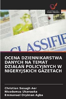 OCENA DZIENNIKARSTWA DANYCH NA TEMAT DZIA¿A¿ POLICYJNYCH W NIGERYJSKICH GAZETACH