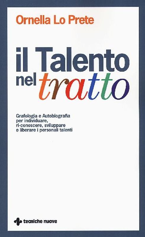 Il talento nel tratto. Grafologia e autobiografia per individuare, ri-conoscere, sviluppare e liberare i personali talenti