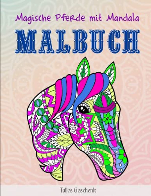 Magische Pferde mit Mandala - Malbuch - Tolles Geschenk: Mädchen - Tiermandalas für Kinder ab 8. Wundervolles Malbuch für Mädchen und Pferdeliebhaber | Effektiv Stress Reduzieren Möchtest