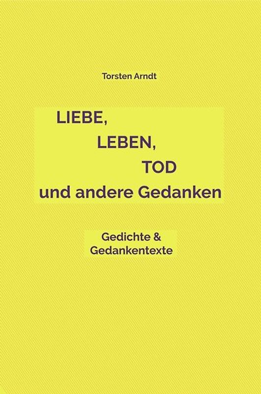 Liebe, Leben, Tod und andere Gedanken