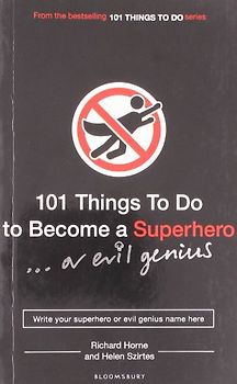 101 Things to Do to Become a Superhero (or evil genius)