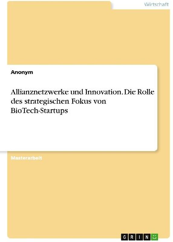 Allianznetzwerke und Innovation. Die Rolle des strategischen Fokus von BioTech-Startups