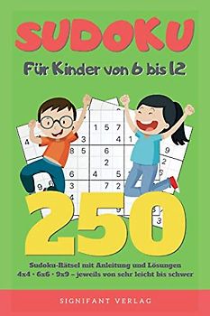 Sudoku – Für Kinder von 6 bis 12: 250 Sudoku-Rätsel mit Anleitung und Lösungen – 4x4, 6x6, 9x9 – jeweils von sehr leicht bis schwer