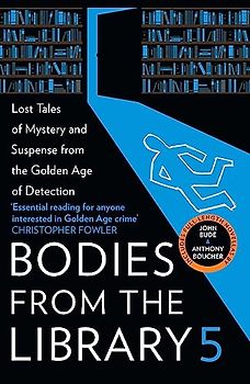 Bodies from the Library 5: Forgotten Stories of Mystery and Suspense from the Golden Age of Detection