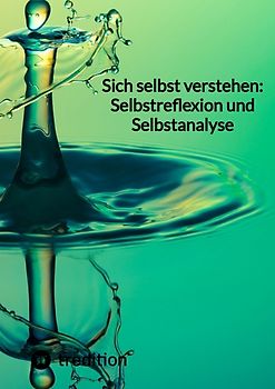 Sich selbst verstehen: Selbstreflexion und Selbstanalyse