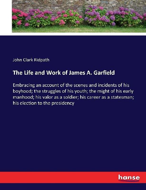 The Life and Work of James A. Garfield