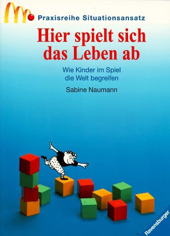Hier spielt sich das Leben ab. Die Praxisreihe zum Situationsansatz. Mit neuer Rechtschreibung