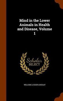 Mind in the Lower Animals in Health and Disease, Volume 1