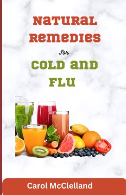 Natural Remedies For Cold and Flu: Unlock the Secrets to Optimal Health