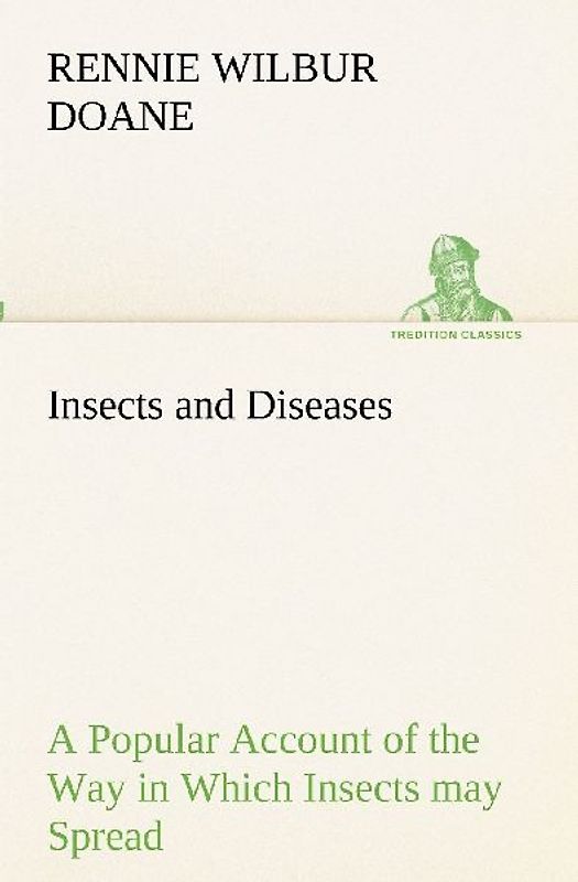 Insects and Diseases A Popular Account of the Way in Which Insects may Spread or Cause some of our Common Diseases