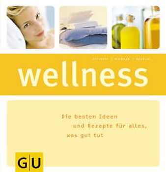 Wellness. Die besten Ideen und Rezepte für die Wohlfühloase zu Hause