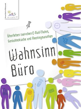 Wahnsinn Büro. Überleben zwischen E-Mail-Fluten, Gerüchteküche und Meetingmarathon
