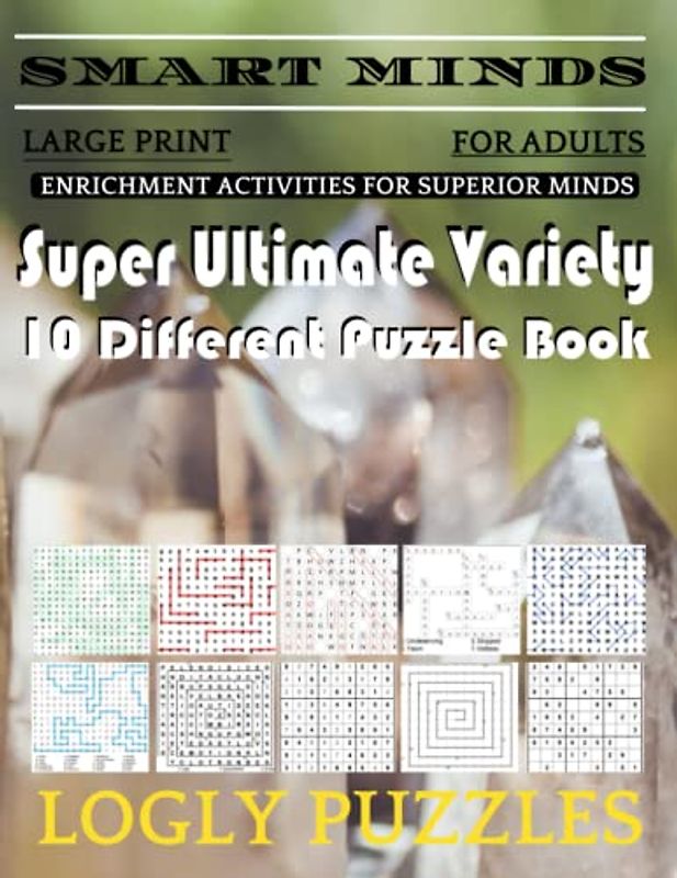 Smart Minds -Variety 10 Different Puzzle Book For Adults: Ultimate Variety Puzzles Large-Print Word Search, Word Maze .Word Spiral ,Word Angles, ... Crossword And Sudoku Easy , Medium And Hard