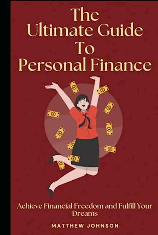 The Ultimate Guide to Personal Finance: Achieve Financial Freedom and Fulfill Your Dreams