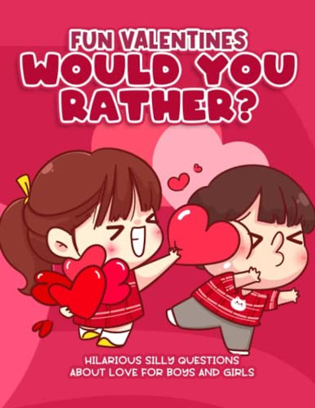 Fun Valentines Would You Rather?: Hilarious Silly Questions About Love For Boys And Girls