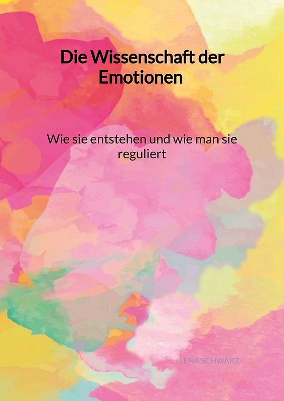 Die Wissenschaft der Emotionen - Wie sie entstehen und wie man sie reguliert