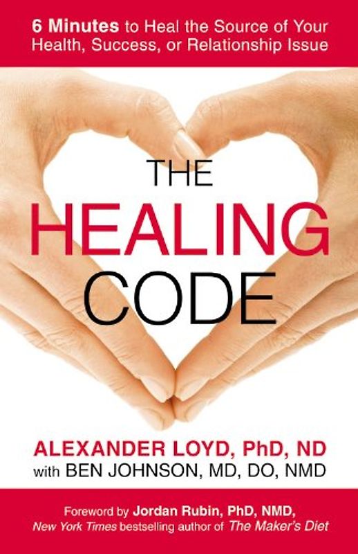 The Healing Code: 6 Minutes to Heal the Source of Your Health, Success, or Relationship Issue - Loyd, Alexander