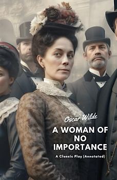 A Woman of No Importance: A Classic Play (Annotated)