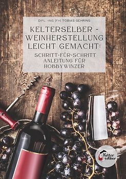 Kelterselber -Weinherstellung leicht gemacht: Schritt-für-Schritt Anleitung für Hobbywinzer